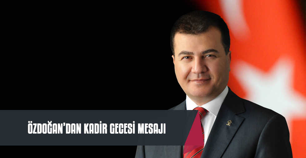 Özdoğan Kadir gecesinedeniyle bir mesaj yayımladı