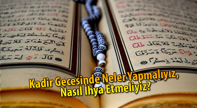 Kadir Gecesinde Neler Yapmalıyız, Nasıl İhya Etmeliyiz?