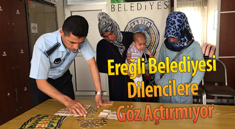 Ereğli Belediyesi Dilencilere Göz Açtırmıyor