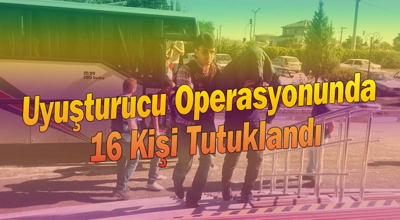 Uyuşturucu Operasyonuna 16 Tutuklama