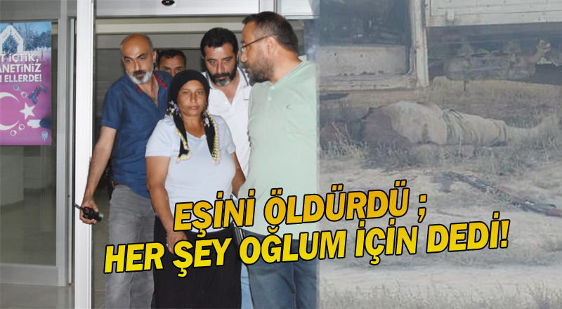 EŞİNİ ÖLDÜRDÜ ; HER ŞEY OĞLUM İÇİN DEDİ!
