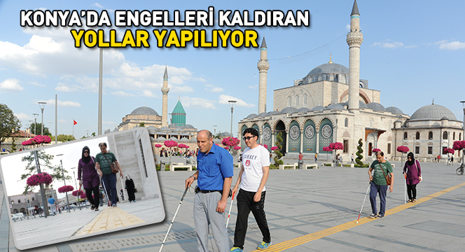 Konya’da Engelleri Kaldıran Yollar Yapılıyor