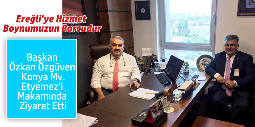 Başkan Özgüven Etyemez’i Makamında Ziyaret Etti