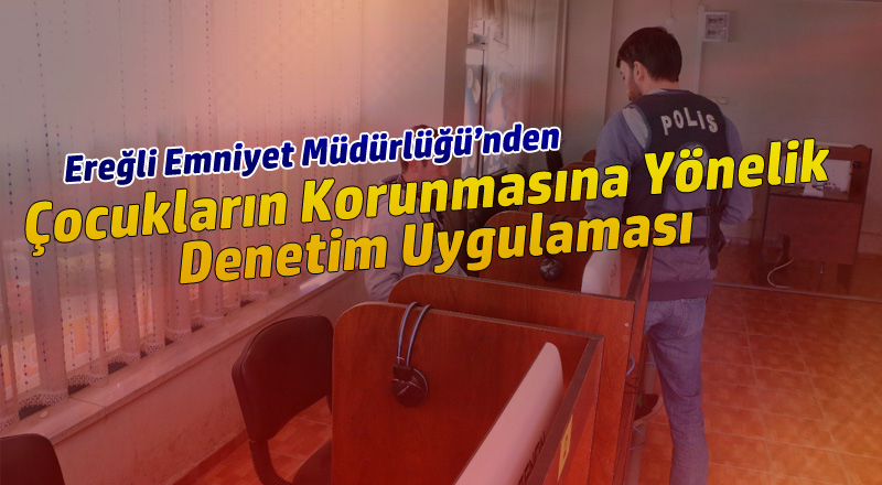  Çocukların Korunmasına Yönelik Denetim Uygulaması