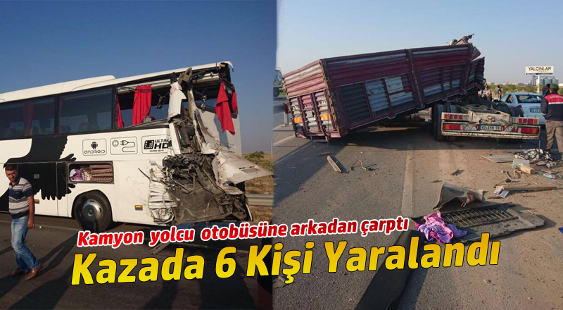Kamyon Yolcu Otobüsüne arkadan çarptı 6 yaralı