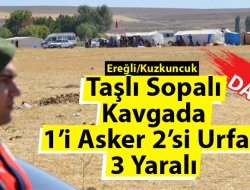 TAŞLI VE SOPALI KAVGADA 1 ASKER 3 KİŞİ YARALANDI