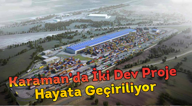 Karaman’da İki Dev Proje Hayata Geçiriliyor