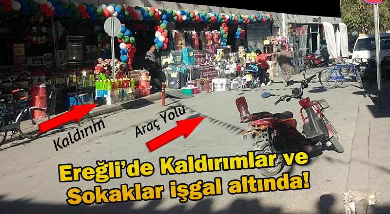 Ereğli’de Kaldırımlar ve Sokaklar işgal altında!