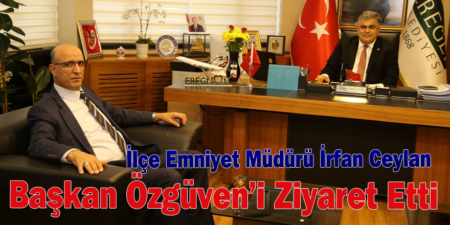 İlçe Emniyet Müdürü İrfan Ceylan Başkan Özgüven’i Ziyaret Etti