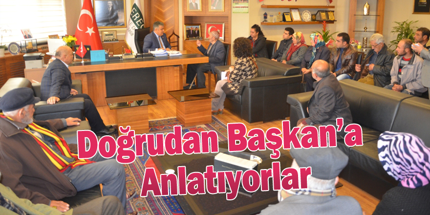 DOĞRUDAN BAŞKAN’A ANLATIYORLAR