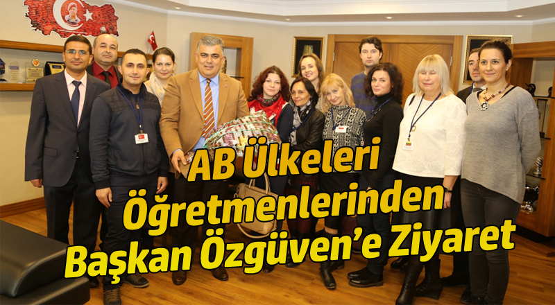 AB ÜLKELERİ ÖĞRETMENLERİNDEN BAŞKAN ÖZGÜVEN’E ZİYARET