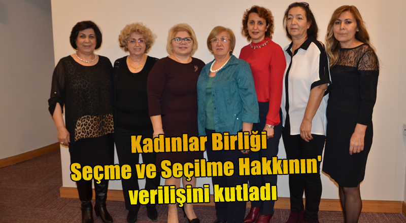 Kadınlar Birliği 'Kadına Seçme ve Seçilme Hakkının' Verilişini kutladı