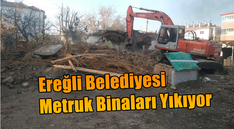 Ereğli Belediyesi Metruk Binaları Yıkıyor