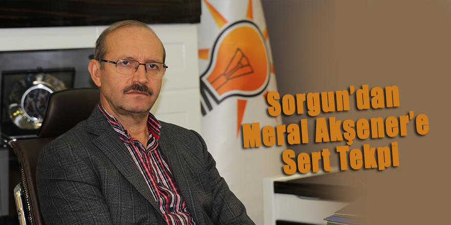 Sorgun’dan  Akşener’e Sert Tekpi