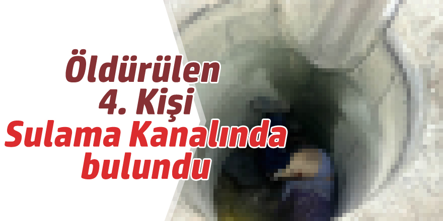 Öldürülen Dördüncü Kişinin Cesedi Bulundu