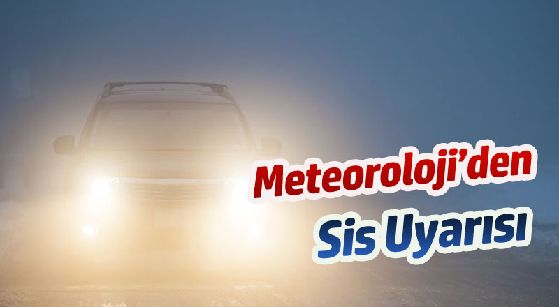 Meteoroloji'den Sis Uyarısı