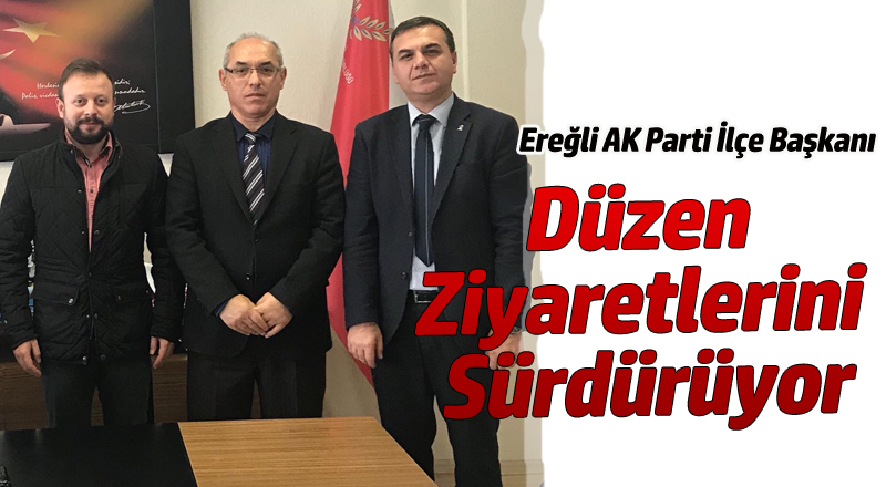 Ereğli AK Parti İlçe Başkanı Kadir Düzen Ziyaretlerini Sürdürüyor