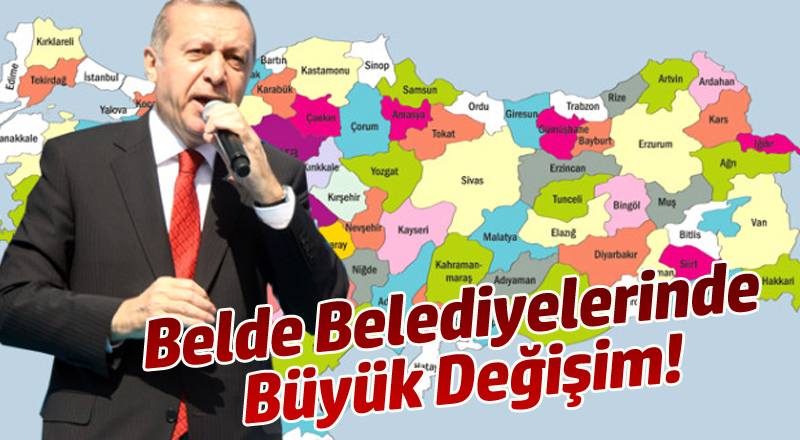Belde Belediyeleri Kapanıyor! 51 İl Bütünşehir Oluyor