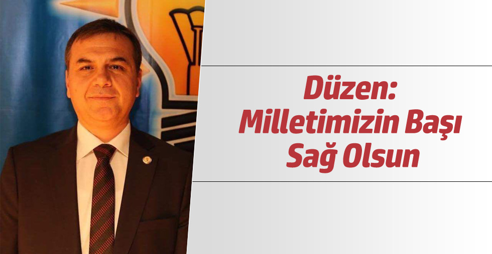 Düzen: Milletimizin Başı Sağ Olsun