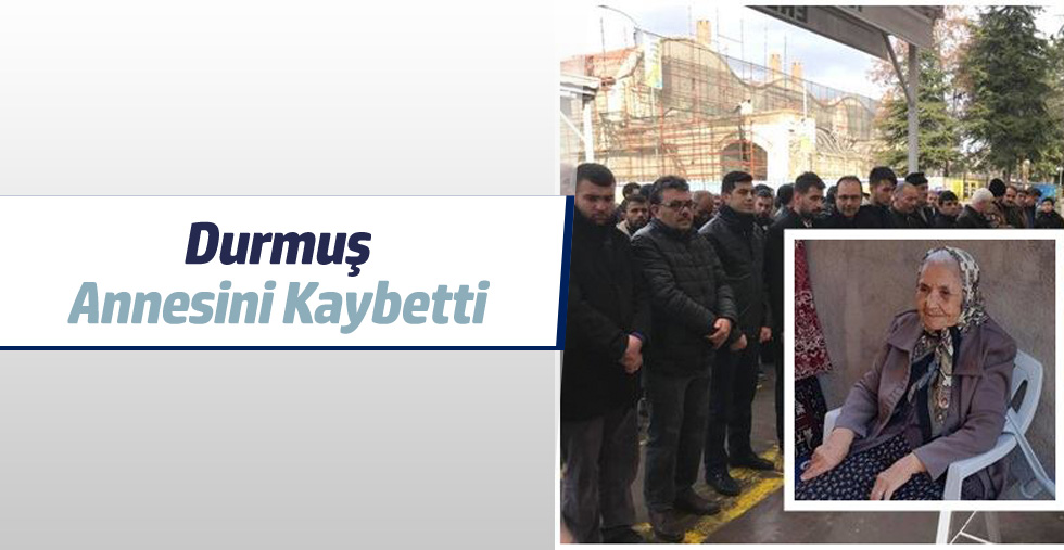 Durmuş Annesini Kaybetti