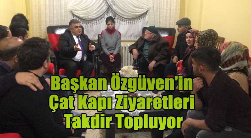 Başkan Özgüven'in Çat Kapı Ziyaretleri Takdir Topluyor