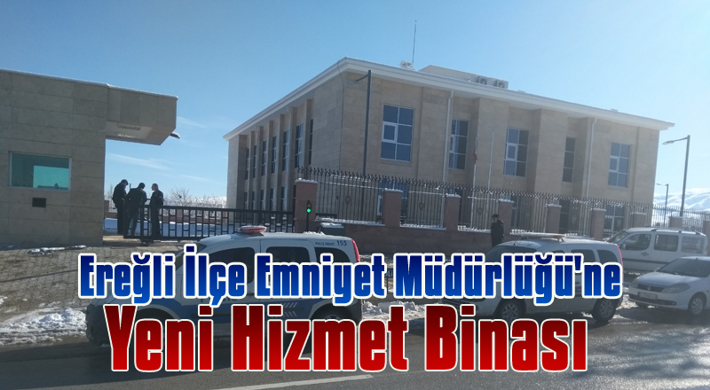 “Ereğli Polis Merkezi Amirliğine” Yeni Hizmet Binası