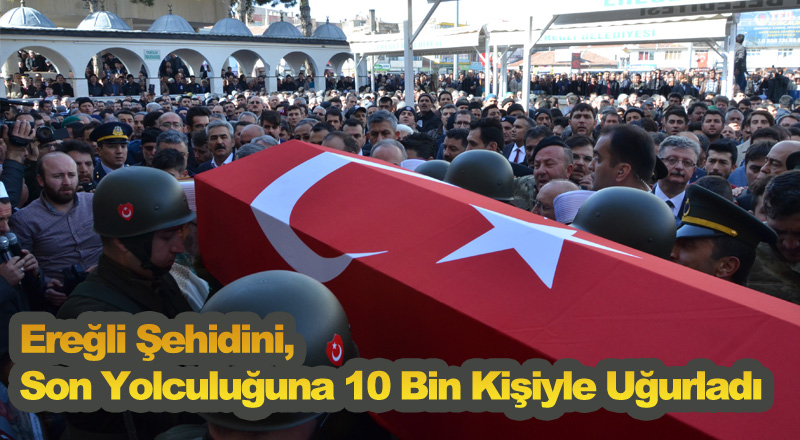 Ereğli Şehidini, Son Yolculuğuna 10 Bin Kişiyle Uğurladı