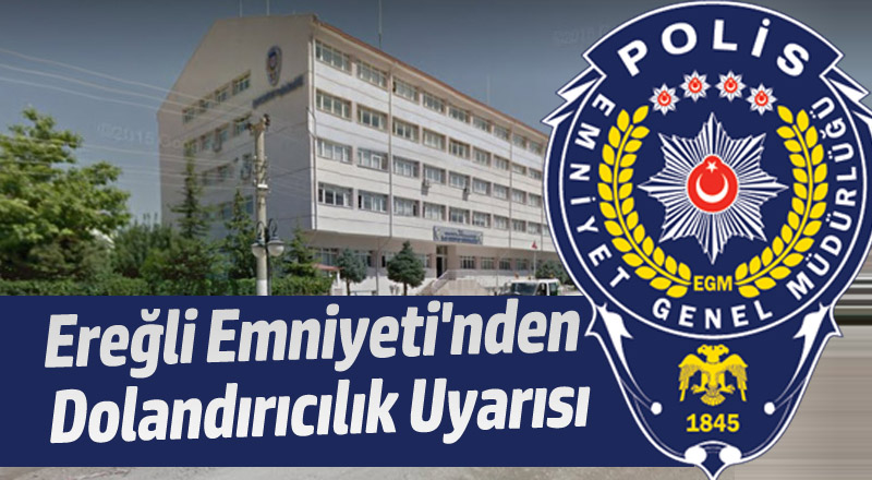 Ereğli Emniyeti'nden dolandırıcılık uyarısı