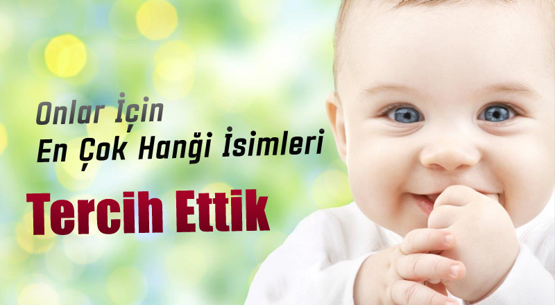 En Çok Tercih edilen Bebek İsmi  Ne Oldu?