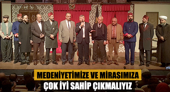 Medeniyetimize ve Mirasımıza Çok İyi Sahip Çıkmalıyız