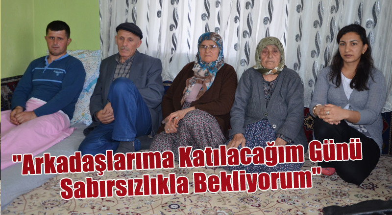 "Arkadaşlarıma katılacağım günü sabırsızlıkla bekliyorum"