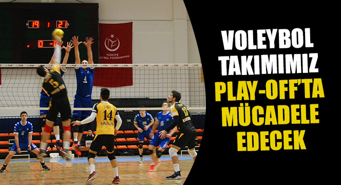 VOLEYBOL TAKIMIMIZ PLAY-OFF’TA MÜCADELE EDECEK