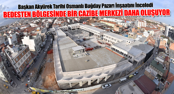 Başkan Akyürek Tarihi Osmanlı Buğday Pazarı İnşaatını İnceledi