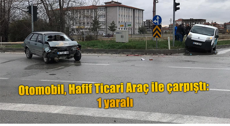 Otomobil, Hafif Ticari Araç ile çarpıştı: 1 yaralı