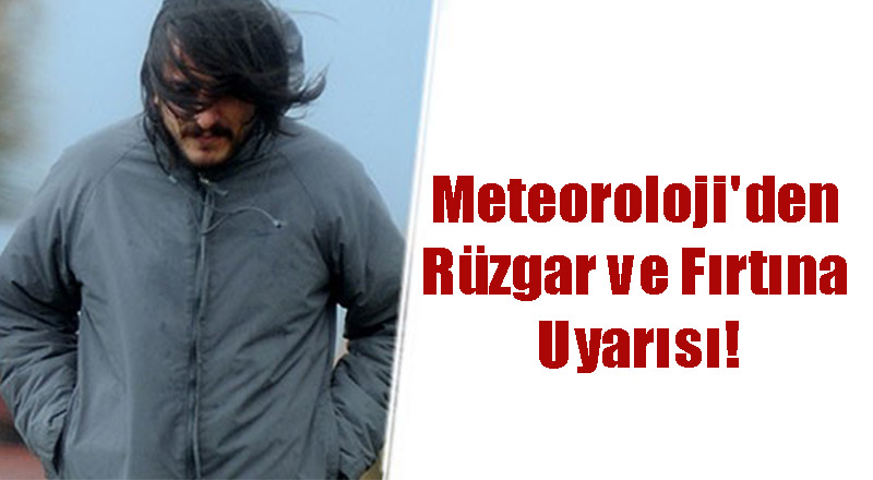 Meteoroloji'den Rüzgar ve Fırtına Uyarısı!