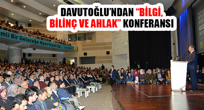 Davutoğlu’ndan “Bilgi, Bilinç ve Ahlak” Konferansı