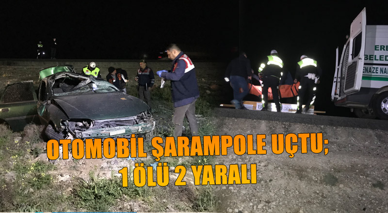 OTOMOBİL ŞARAMPOLE UÇTU; 1 ÖLÜ 2 YARALI