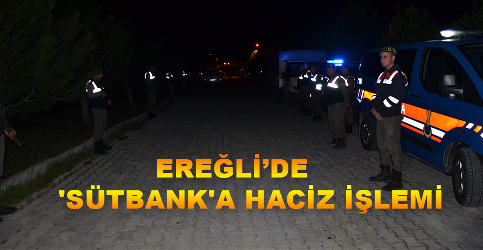 EREĞLİ’DE 'SÜTBANK'A HACİZ İŞLEMİ