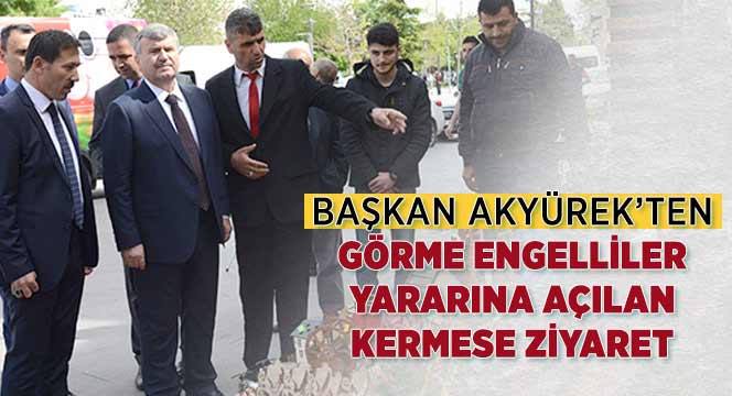Başkan Akyürek’ten Görme Engelliler Yararına Açılan Kermese Ziyaret