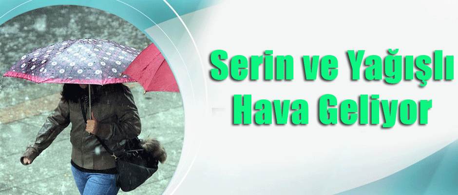 SERİN VE YAĞIŞLI HAVA GELİYOR!