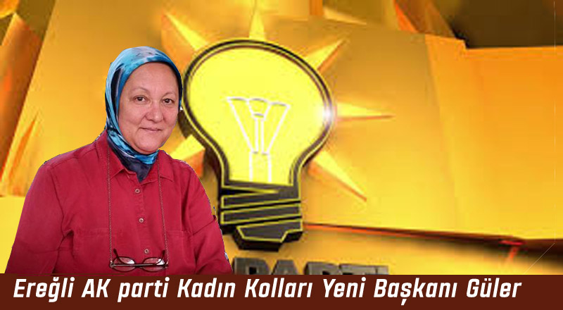 Ereğli AK Parti Kadın Kolları Yeni Başkanı Güler Kal