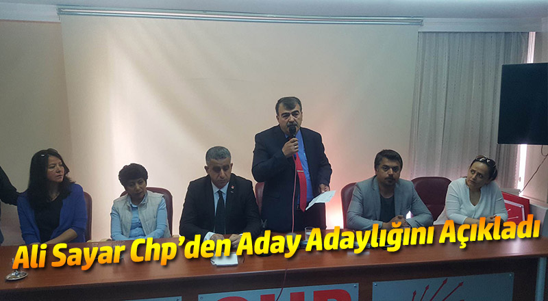 ALİ SAYAR CHP’DEN MİLLETVEKİLİ ADAY ADAYLIĞINI AÇIKLADI