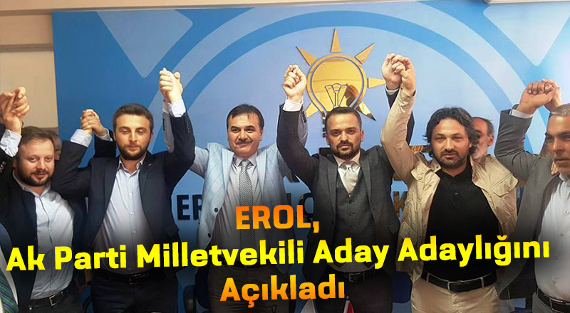 EROL, Ak Parti Milletvekili Aday Adaylığını Açıkladı