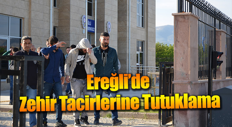 Ereğli’de zehir tacirlerine tutuklama