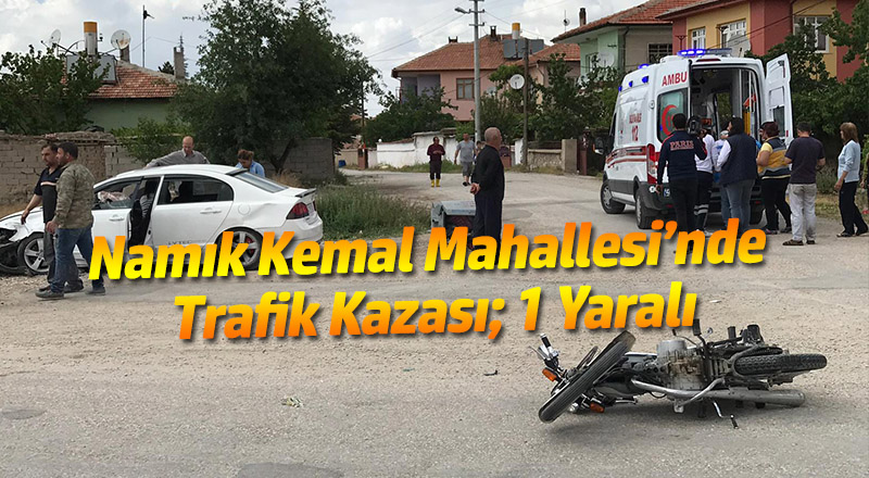 Namık Kemal Mahallesi’nde Trafik Kazası; 1 Yaralı