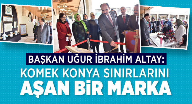 Başkan Altay: KOMEK Konya Sınırlarını Aşan Bir Marka