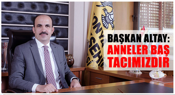 Başkan Altay: Anneler Baş Tacımızdır