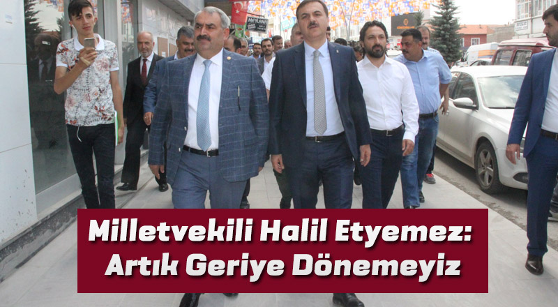 Milletvekili Halil Etyemez: Artık Geriye Dönemeyiz