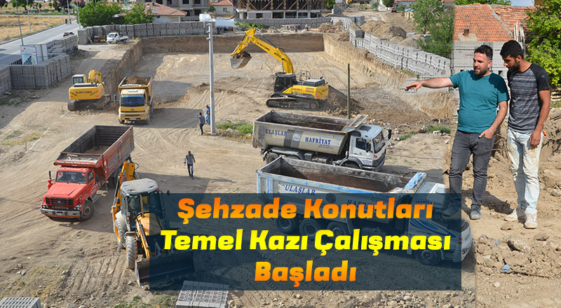 Şehzade Konutları Temel Kazı Çalışması Başladı