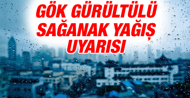 Meteoroloji'den Gök Gürültülü ve Sağanak Yağış Uyarısı